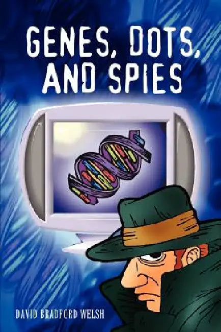 Genes, Dots, and Spies by David Bradford Welsh