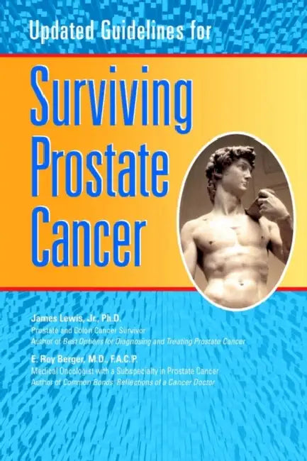 Updated Guidelines for Surviving Prostate Cancer by E. Roy Berger, Jr. Lewis James