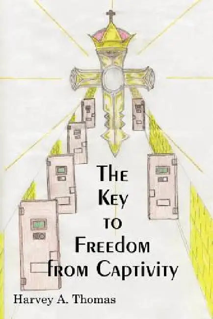 The Key to Freedom from Captivity by Harvey A. Thomas