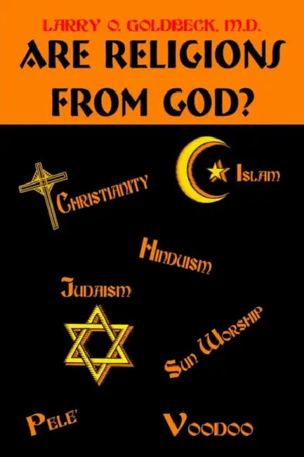 Are Religions From God? by Larry O. Goldbeck M. D.