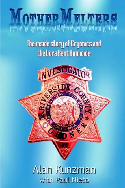 Mothermelters: The Inside Story of Cryonics and the Dora Kent Homicide by Alan Kunzman, Paul Nieto