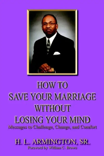 How To Save Your Marriage Without Losing Your Mind by Henry L. Armington