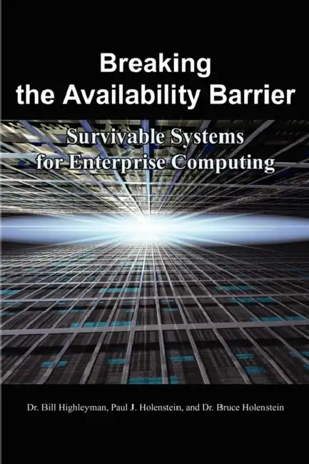 Breaking the Availability Barrier: Survivable Systems for Enterprise Computing by Bill Highleyman