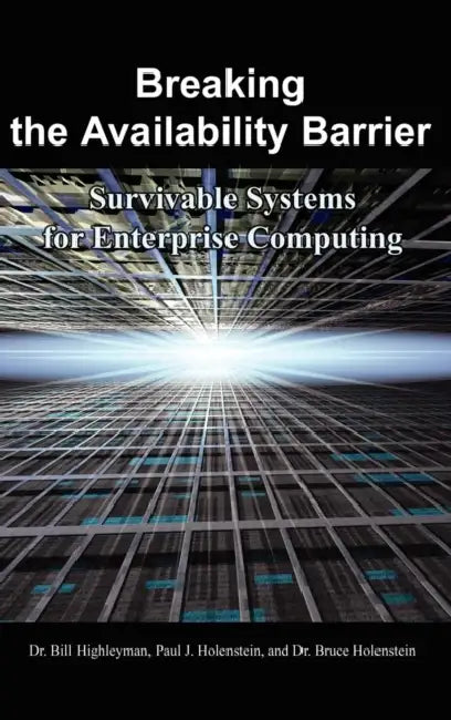 Breaking the Availability Barrier: Survivable Systems for Enterprise Computing by Bill Highleyman