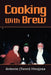 Cooking With Brew by Antonio Hinojosa