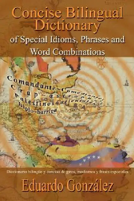 Concise Bilingual Dictionary of Special Idioms, Phrases and Word Combinations: Diccionario bilingüe y conciso de giros, modismos y frases especiales by Eduardo Gonzalez