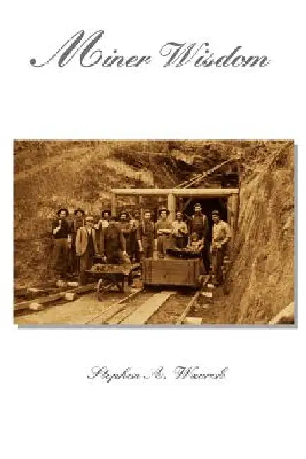 Miner Wisdom by Stephen A. Wzorek