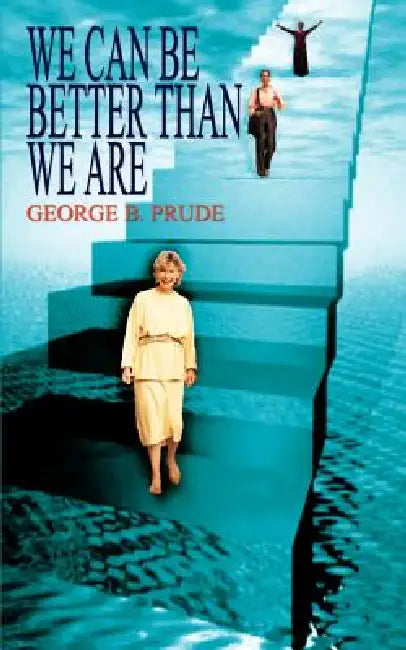 We Can Be Better Than We Are by George B. Prude