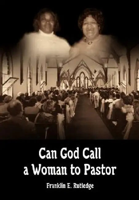 Can God Call a Woman to Pastor by Franklin E. Rutledge