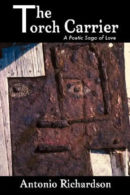 The Torch Carrier (A Poetic Saga of Love) by Antonio Richardson