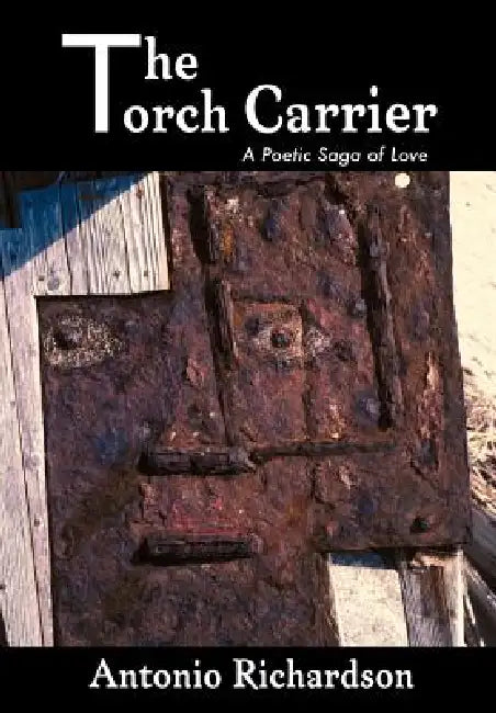 The Torch Carrier (A Poetic Saga of Love) by Antonio Richardson