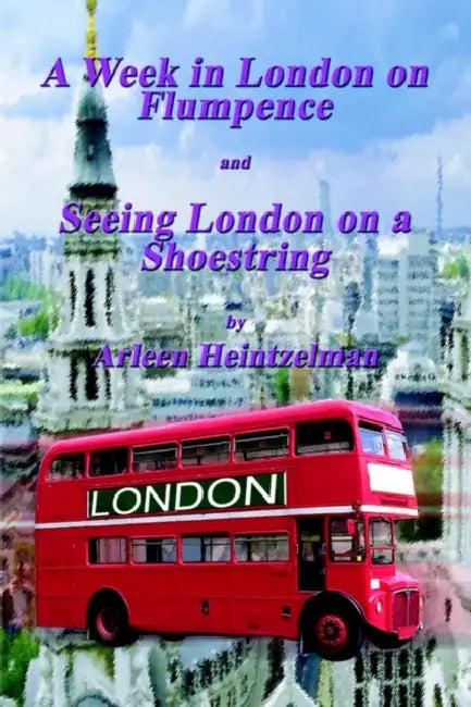 A Week in London on Flumpence-Seeing London on a Shoestring by Arleen Heintzelman