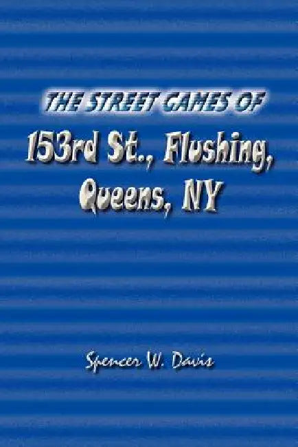 The Street Games of 153rd St., Flushing, Queens, NY by Spencer W. Davis