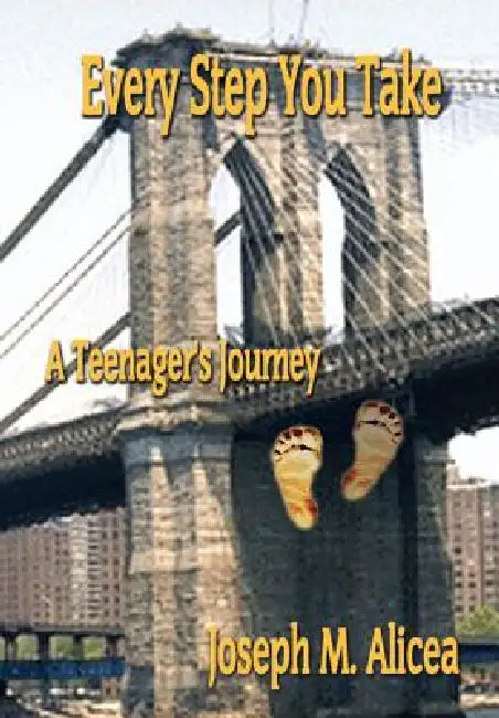 Every Step You Take: A Teenager's Journey by Joseph M. Alicea