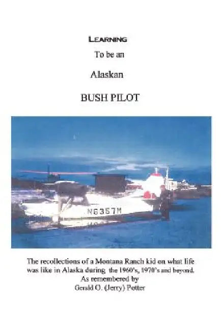 Learning to Be an Alaskan Bush Pilot by Jerry Potter
