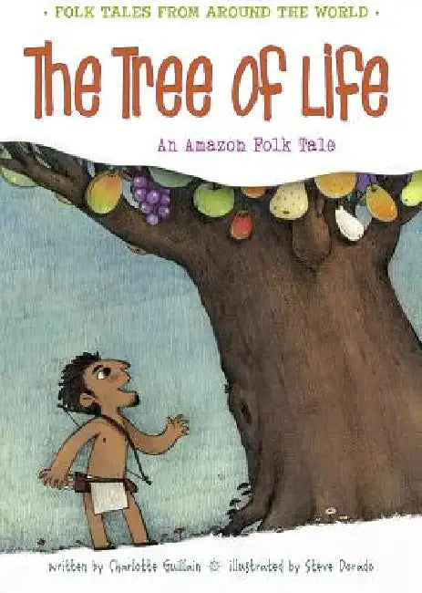 The Tree of Life: An Amazonian Folk Tale by Charlotte Guillain, Steve Dorado