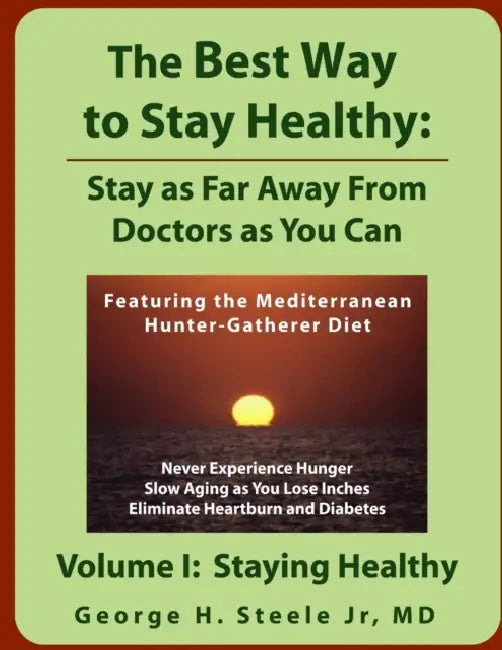 The Best Way to Stay Healthy: Stay as Far Away From Doctors as You Can; Volume I by George Steele