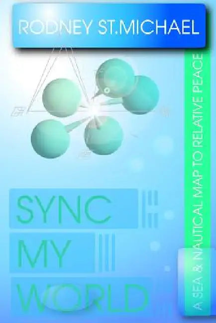 Sync My World: A Sea & Nautical Map to Relative Peace by Rodney St Michael