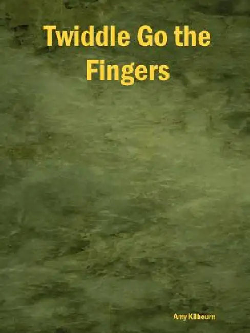 Twiddle Go the Fingers by Amy Kilbourn