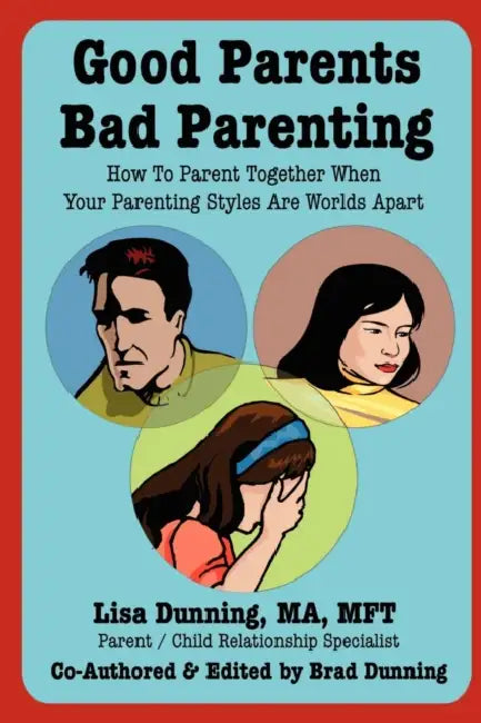 Good Parents Bad Parenting: How to Parent Together When Your Parenting Styles Are Worlds Apart by Lisa Dunning