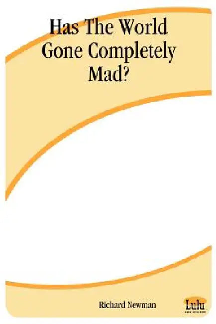 Has the World Gone Completely Mad? by Richard Newman