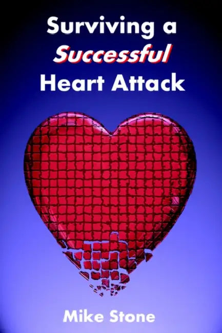 Surviving a Successful Heart Attack by Mike Stone