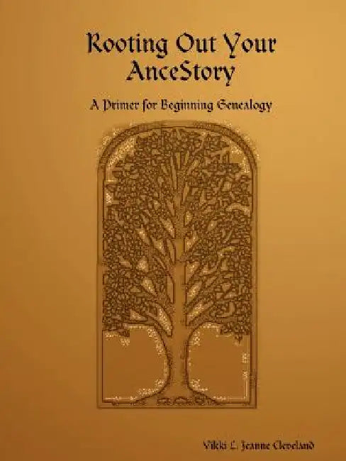 Rooting Out Your AnceStory: A Primer for Beginning Genealogy by Vikki L Jeanne Cleveland