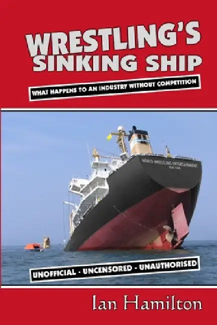 Wrestling's Sinking Ship: What Happens To An Industry Without Competition by Ian Hamilton