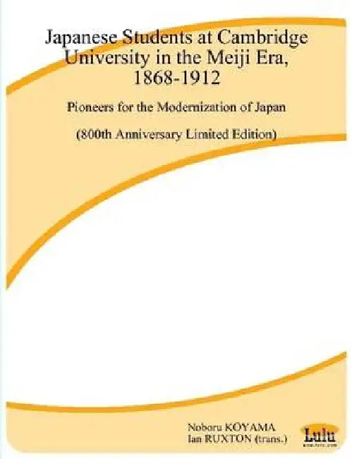 Japanese Students at Cambridge University in the Meiji Era, 1868-1912: Pioneers for the Modernization of Japan by Noboru Koyama &. Ian Ruxton