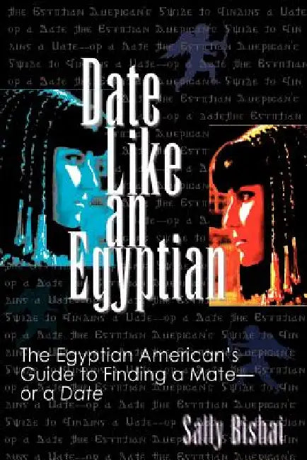 Date Like an Egyptian: The Egyptian American's Guide to Finding a Mate-Or a Date by Sally Bishai