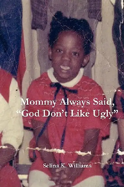 Mommy Always Said, God Don't Like Ugly by Selina Williams