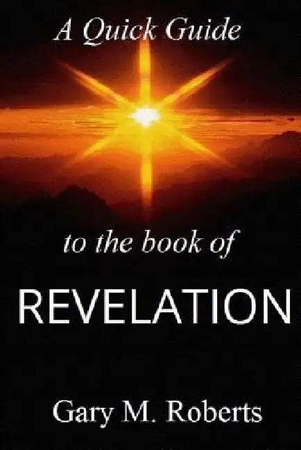 A Quick Guide To The Book Of Revelation by Gary M. Roberts
