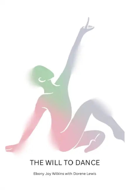 The Will to Dance: based on the life story of how Dorene Lewis has overcome by Ebony Joy Wilkins