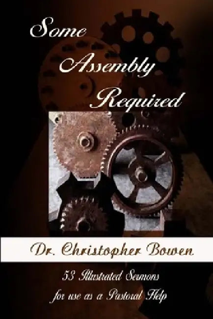 Some Assembly Required: 53 Illustrated Sermons by Chris Bowen