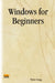 Windows for Beginners by Walter Bragg