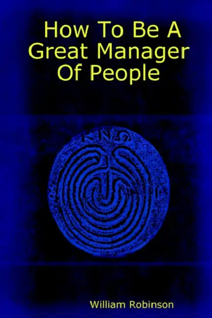 How to Be a Great Manager of People by William Robinson