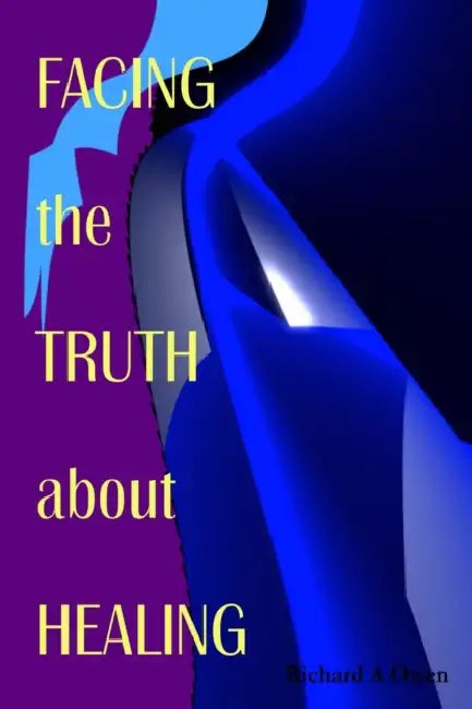Facing the Truth about Healing by Richard a. B. Sc Owen
