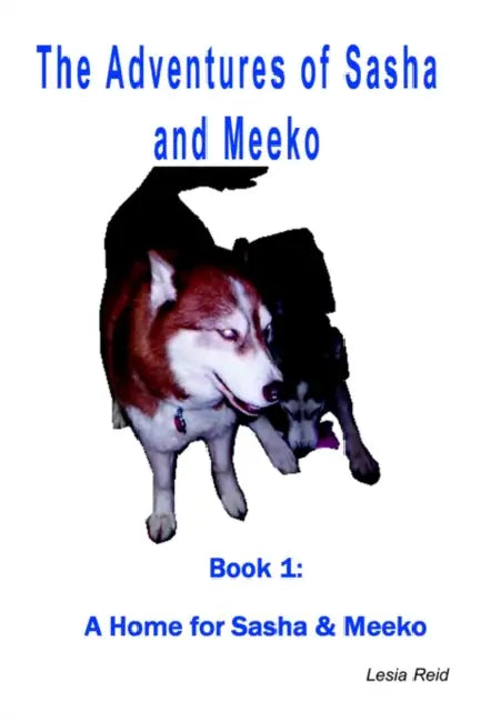 The Adventures of Sasha and Meeko: A Home for Sasha and Meeko by Lesia Reid