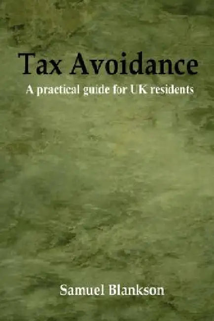Tax Avoidance A practical guide for UK residents by Samuel Blankson