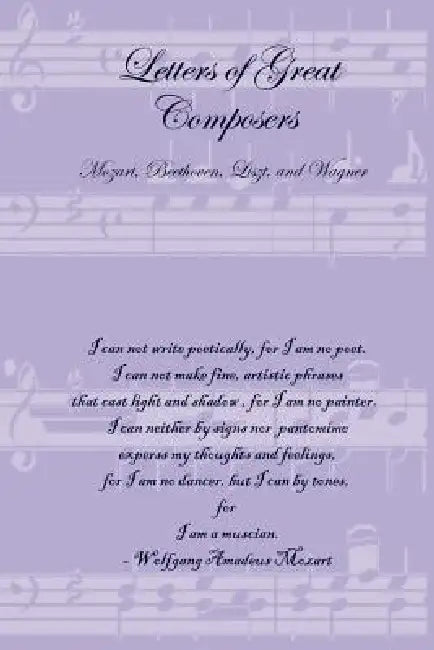 Letters of Great Composers: Mozart, Beethoven, Liszt, and Wagner by Lulu Press, Books Outplot Books