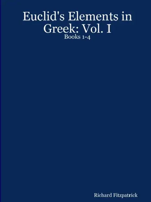 Euclid's Elements in Greek: Vol. I: Books 1-4 by Richard Fitzpatrick