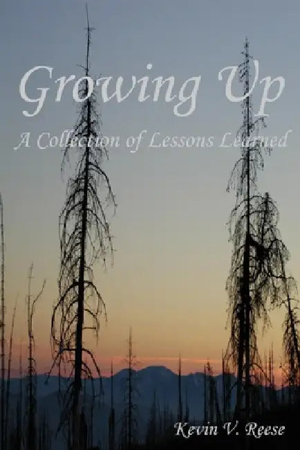 Growing Up - A Collection of Lessons Learned by Kevin V. Reese