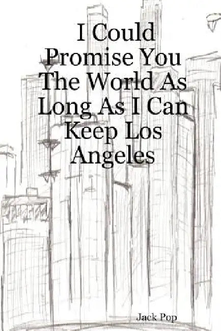 I Could Promise You the World as Long as I Can Keep Los Angeles by Jack Pop