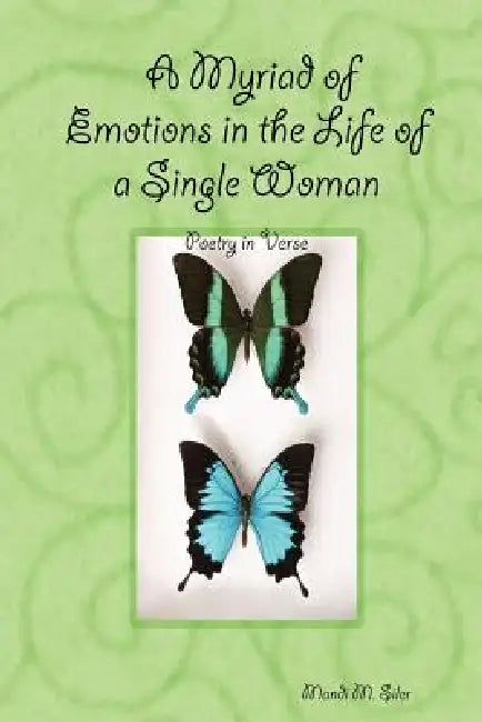 A Myriad of Emotions in the Life of a Single Woman: Poetry in Verse by Mandi M. Siler