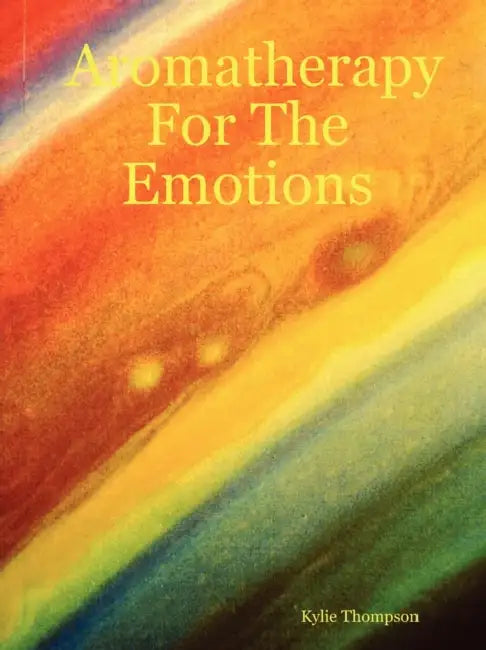 Aromatherapy For The Emotions by Kylie Thompson
