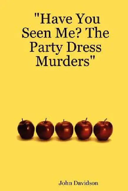 Have You Seen Me? the Party Dress Murders by John Davidson