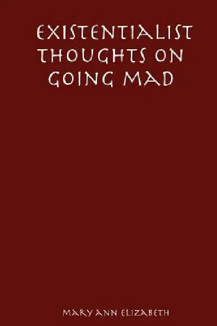 Existentialist Thoughts on Going Mad by Mary Ann Elizabeth