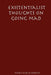 Existentialist Thoughts on Going Mad by Mary Ann Elizabeth
