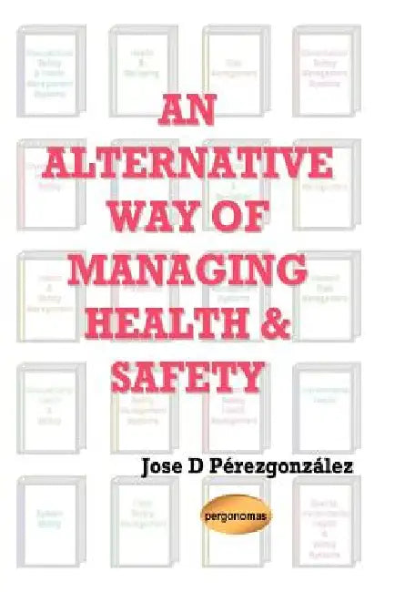 An Alternative Way of Managing Health & Safety by Jose D. Perezgonzalez