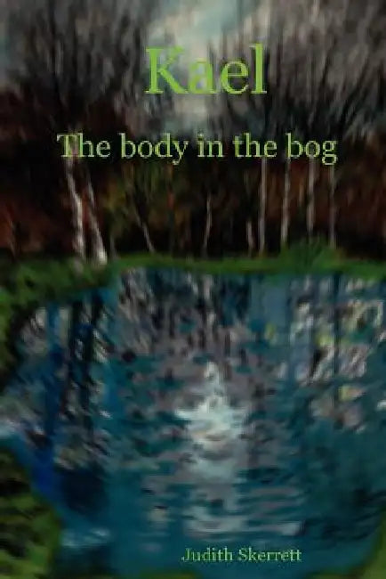 Kael: The Body in the Bog by Judith Skerrett